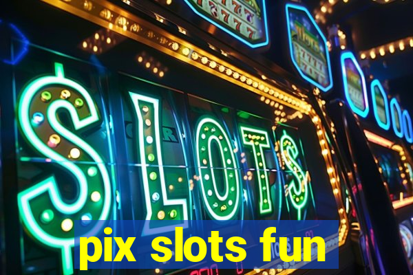 pix slots fun